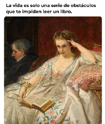 "La vida es una serie de obstáculos que te impiden leer un libro"