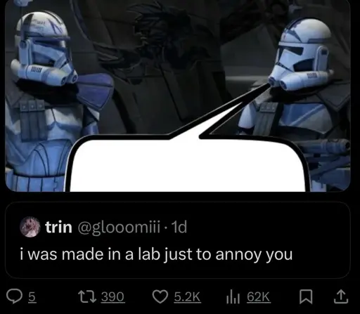 Picture of two clone troopers talking. A speech bubble is put so that it seems like a microblog post is what they are saying. The post reads: "i was made in a lab just to annoy you"