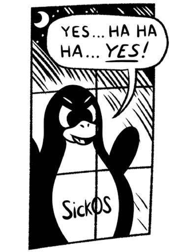 Una caricatura de Tux malévolo detrás de una ventana, con "SickOS" escrito en el vientre, y el diálogo "Yes... ha, ha... yes!"