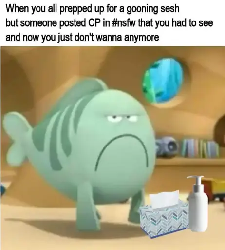 A photo of a light blue fish with a very angry or disappointed expression. Caption: "When you all prepped up for a gooning sesh but someone posted CP in #nsfw that you had to see, and now you just don't wanna anymore"